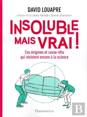 Insoluble Mais Vrai ! - Ces Enigmes Et Casse-Tete Qui Resistent Encore A La Science