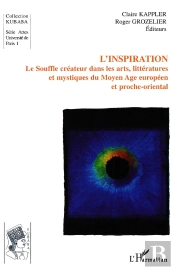 Inspiration ; Le Souffle Créateur Dans Les Arts, Littératures Et Mystiques Du Moyen Âge Européen Et Proche-Oriental