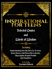 Inspirational For Teens: Selected Quotes And Words Of Wisdom