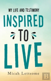 Inspired To Live: My Life And Testimony