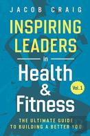 Inspiring Leaders In Health & Fitness, Vol. 1
