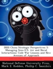 Inss China Strategic Perspectives 5: Managing Sino-U.S. Air And Naval Interactions: Cold War Lessons And New Avenues Of Approach