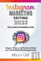 Instagram Marketing Editing 2023  The Ultimate Beginners Guide  Images, Videos, And Sounds To Boost Your Social Media Marketing Growth