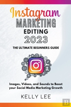 Bertrand.pt - Instagram Marketing Editing 2023  The Ultimate Beginners Guide  Images, Videos, And Sounds To Boost Your Social Media Marketing Growth