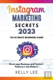 Instagram Marketing Secrets 2023  The Ultimate Beginners Guide  Grow Your Business And Convert Followers Into Dollars