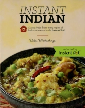Instant Indian: Classic Foods From Every Region Of India Made Easy In The Instant Pot