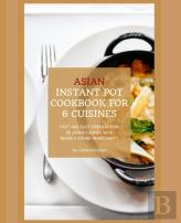 Instant Pot Asian Cookbook With 6 Asia Countries Cuisine