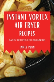 Instant Vortex Air Fryer Recipes: Tasty