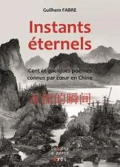 Instants Éternels : Cent Et Quelques Poèmes Connus Par Coeur En Chine