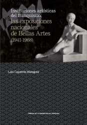 Instituciones Artísticas Del Franquismo: Las Exposiciones Nacionales De Bellas Artes (1941-1968)