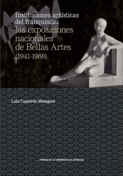 Bertrand.pt - Instituciones Artísticas Del Franquismo: Las Exposiciones Nacionales De Bellas Artes (1941-1968)