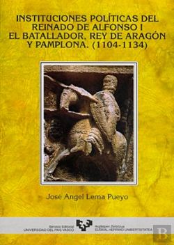 Bertrand.pt - Instituciones Políticas Del Reinado De Alfonso I El Batallador, Rey De Aragón Y Pamplona (1104-1134)