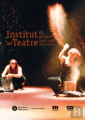 Institut Del Teatre : Els Primers Cent Anys 1913-2013
