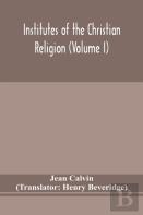 Institutes Of The Christian Religion (Volume I)