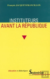Instituteurs Avant La Republique - La Profession D'Instituteur Et Ses Representations, De La Monarch : La Profession D'Instituteur Et Ses Représentations De La Monarchie De Juillet Au Second Empire