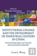 Institutional Change And The Development Of Industrial Clusters In China: Case Studies From The Textile And Clothing Industry