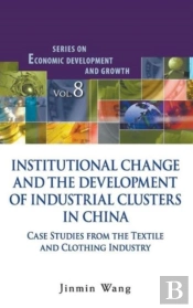 Institutional Change And The Development Of Industrial Clusters In China: Case Studies From The Textile And Clothing Industry