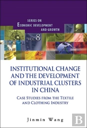 Institutional Change And The Development Of Industrial Clusters In China: Case Studies From The Textile And Clothing Industry