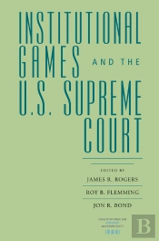 Institutional Games And The U.S. Supreme Court
