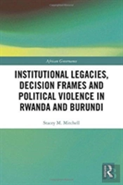 Institutional Legacies, Decision Frames And Political Violence In Rwanda And Burundi