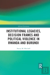 Institutional Legacies, Decision Frames And Political Violence In Rwanda And Burundi