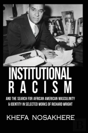 Institutional Racism And The Search For African American Masculinity And Identity In Selected Works Of Richard Wright