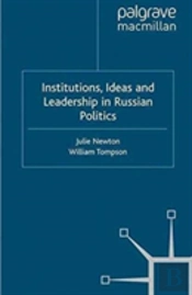 Institutions, Ideas And Leadership In Russian Politics