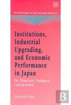 Institutions, Industrial Upgrading, And Economic - The 'Flying Geese' Paradigm Of Catch-Up Growth