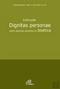Bertrand.pt - Instrução Dignitas Personae sobre Algumas Questões de Bioética