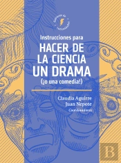 Instrucciones Para Hacer De La Ciencia Un Drama (¡O Una Comedia!)
