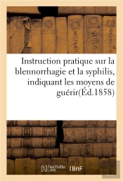 Instruction Pratique Sur La Blennorrhagie Et La Syphilis, Indiquant Les Moyens De Guerir Soimeme