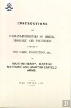 Bertrand.pt - Instructions For Serjeant-Instructors Of Militia, Yeomanry, And Volunteers In Regard To The Care, Inspection &C Of Martini-Henry, Martini-Metford, And Martini-Enfield Arms 1896