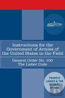 Instructions For The Government Of Armies Of The United States In The Field - General Order No. 100