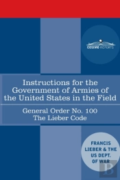 Instructions For The Government Of Armies Of The United States In The Field - General Order No. 100