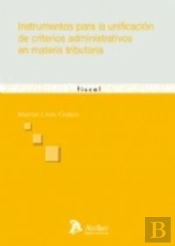 Instrumentos Para La Unificacion De Criterios Administrativos En Materia Tributaria.