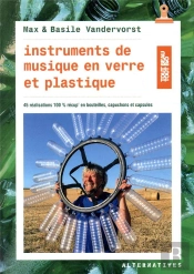 Instruments De Musique En Verre Et Plastique ; 45 Réalisations 100% Récup' En Bouteilles, Capuchons Et Capsules