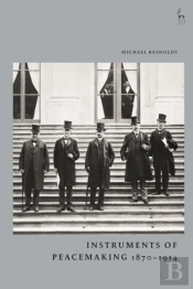Instruments Of Peacemaking 1870-1914