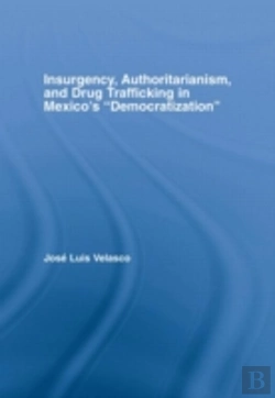 Bertrand.pt - Insurgency, Authoritarianism, And Drug Trafficking In Mexico'S Democratization