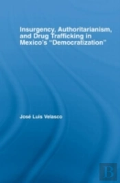 Insurgency, Authoritarianism, And Drug Trafficking In Mexico'S Democratization