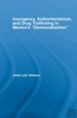 Bertrand.pt - Insurgency, Authoritarianism, And Drug Trafficking In Mexico'S Democratization