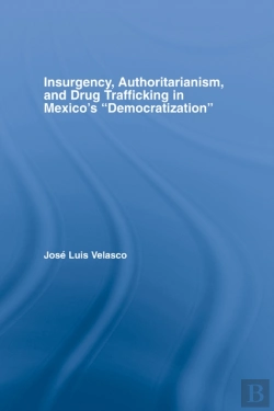 Bertrand.pt - Insurgency, Authoritarianism, And Drug Trafficking In Mexico'S Democratization
