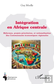Intégration En Afrique Centrale : Réformes, Projets Prioritaires, Et Rationalisation Des Communautés Économiques Régionales