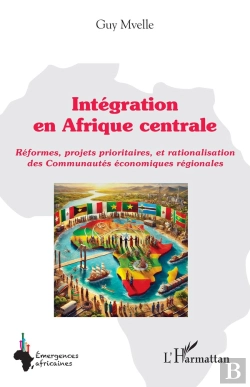 Bertrand.pt - Intégration En Afrique Centrale : Réformes, Projets Prioritaires, Et Rationalisation Des Communautés Économiques Régionales