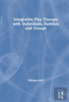Integrative Play Therapy With Individuals, Families And Groups