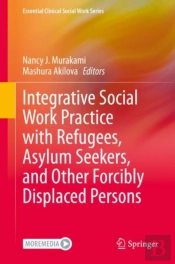 Integrative Social Work Practice With Refugees, Asylum Seekers, And Other Forcibly Displaced Persons
