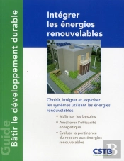 Integrer Les Energies Renouvelables - Comment Choisir, Integrer Et Exploiter Les Systemes Utilisant
