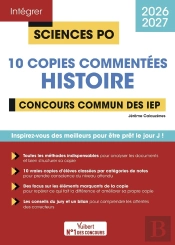 Intégrer Sciences Po : Histoire 2025-2026 : 10 Copies Commentées : Pour Mieux Comprendre Les Attendus De L'Épreuve