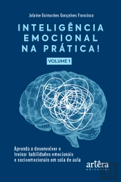 Inteligência Emocional Na Prática: Aprenda A Desenvolver E Treinar Habilidades Emocionais E Socioemocionais Em Sala De Aula (Volume I)