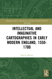 Intellectual And Imaginative Cartographies In Early Modern England