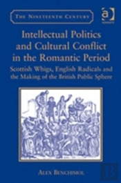 Intellectual Politics And Cultural Conflict In The Romantic Period
